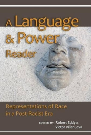 A Language and Power Reader: Representations of Race in a &quot;Post-Racist&quot; Era by Robert Eddy 9780874219241