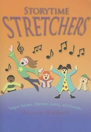 Storytime Stretchers: Tongue Twisters, Choruses, Games, and Charades by Naomi Baltuck 9780874838053