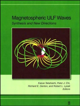 Magnetospheric ULF Waves: Synthesis and New Directions by Kazue Takahashi 9780875904344