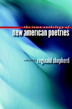 The Iowa Anthology of New American Poetries by Reginald Shepherd 9780877459095 The Iowa Anthology of New American Poetries by Reginald Shepherd 9780877459095