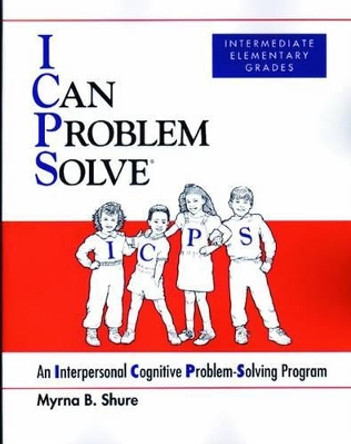 I Can Problem Solve [ICPS], Intermediate Elementary Grades: An Interpersonal Cognitive Problem-Solving Program by Myrna B. Shure 9780878224715