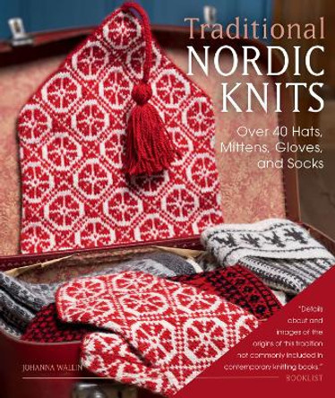 Traditional Nordic Knits: Over 40 Hats, Mittens, Gloves, and Socks by Johanna Wallin