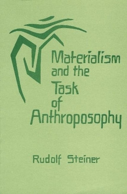 Materialism and the Task of Anthroposophy: Seventeen Lectures Given in Dornach Between April 2 and June 5, 1921 by Rudolf Steiner 9780880101769