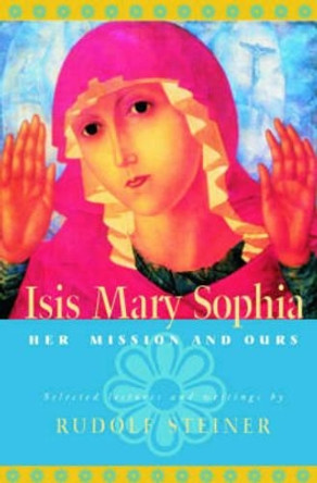 ISIS Mary Sophia: Her Mission and Ours by Rudolf Steiner 9780880104944