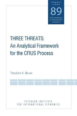 Three Threats - An Analytical Framework for the CFIUS Process by Theodore H. Moran 9780881324297