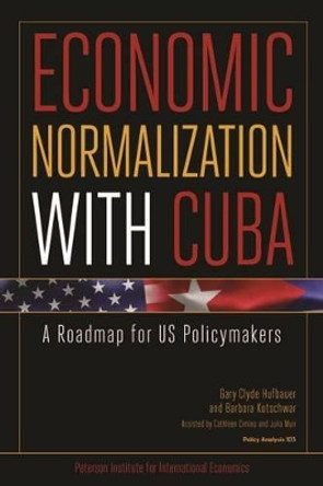 Economic Normalization with Cuba - A Roadmap for US Policymakers by Gary Clyde Hufbauer 9780881326826