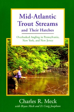 Mid-Atlantic Trout Streams and Their Hatches: Overlooked Angling in Pennsylvania, New York, and New Jersey by D. Craig Josephson 9780881503975