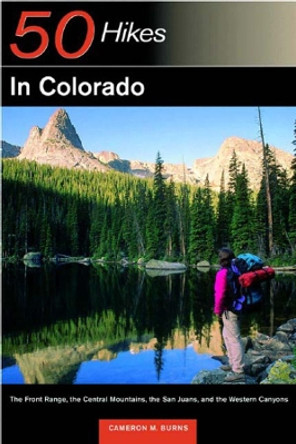 Explorer's Guide 50 Hikes in Colorado: The Front Range, the Central Mountains, the San Juan, and the Western Canyons by Cameron M. Burns 9780881505566