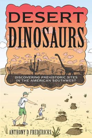 Desert Dinosaurs: Discovering Prehistoric Sites in the American Southwest by Anthony D. Fredericks 9780881509984