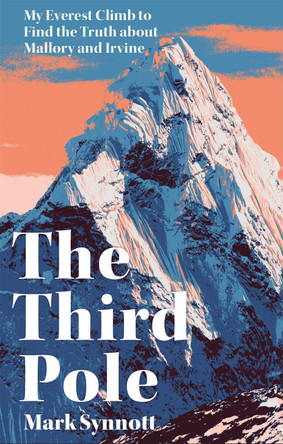 The Third Pole: My Everest climb to find the truth about Mallory and Irvine Mark Synnott 9781472273697
