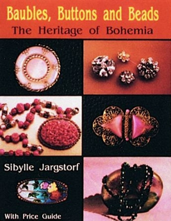 Baubles, Buttons and Beads: The Heritage of Bohemia by Sibylle Jargstorf 9780887404672