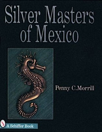 Silver Masters of Mexico: Hector Aguilar and the Taller Borda by Penny C. Morrill 9780887409615