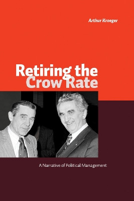 Retiring the Crow Rate: A Narrative of Political Management by Arthur Kroeger 9780888645135