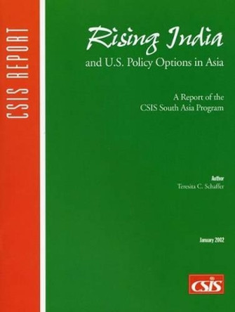 Rising India and U.S. Policy Options in Asia by Teresita C. Schaffer 9780892064083