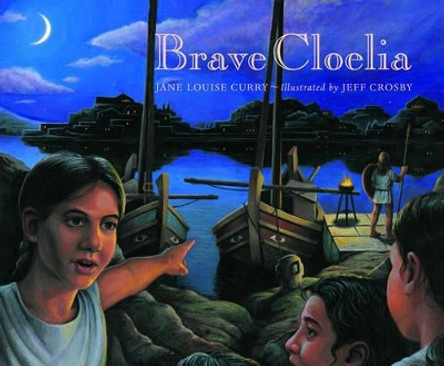 Brave Cloelia - Retold From the Account in the History of Early Rome by the Roman Historian Titus  Livius by Jane Louise Curry 9780892367634