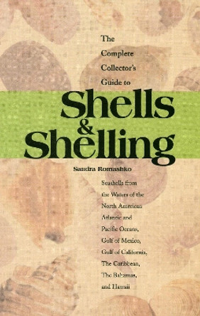 The Complete Collector's Guide to Shells & Shelling: Seashells for the Waters of the North American Atlantic and Pacific Oceans, Gulf of Mexico, Gulf of California, The Caribbean, The Bahamas, and Hawaii by Sandra Romashko 9780893170585