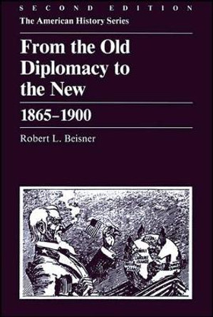 From the Old Diplomacy to the New: 1865 - 1900 by Robert L. Beisner 9780882958330