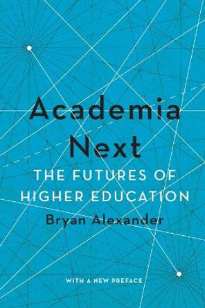 Academia Next: The Futures of Higher Education by Bryan Alexander