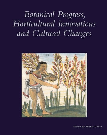 Botanical Progress, Horticultural Innovations, and Cultural Changes by Michel Conan 9780884023272