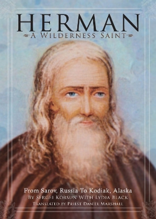 Herman: A Wilderness Saint: From Sarov, Russia to Kodiak, Alaska by Sergei Korsun 9780884651925