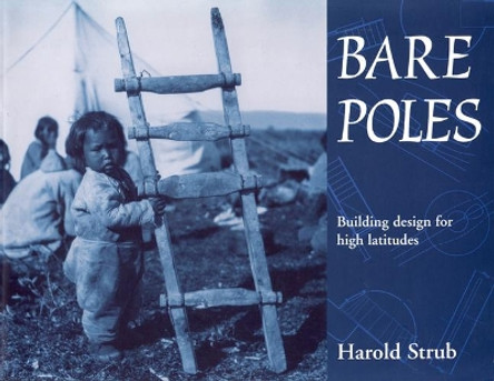 Bare Poles: Building Design for High Latitudes by Harold Strub 9780886292782