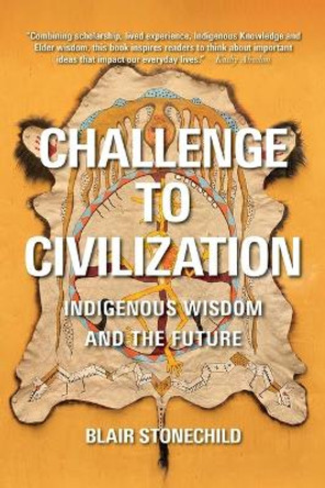 Challenge to Civilization: Indigenous Wisdom and the Future by Blair A Stonechild 9780889779815
