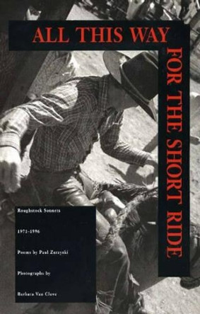 All This Way for the Short Ride: Roughstock Sonnets, 1971-1996 by Paul Zarzyski 9780890133088