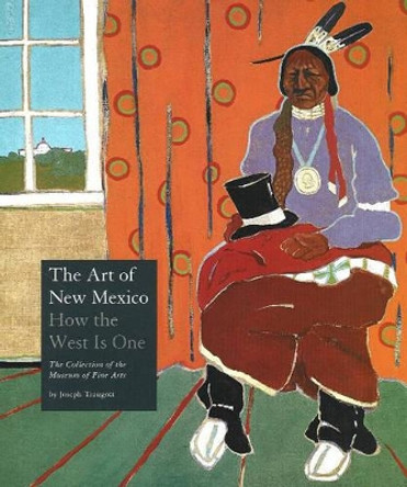 Art of New Mexico: How The West is One -- The Collection of the Museum of Fine Arts by Joseph Traugott 9780890134979