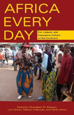 Africa Every Day: Fun, Leisure, and Expressive Culture on the Continent by Oluwakemi M. Balogun 9780896803237