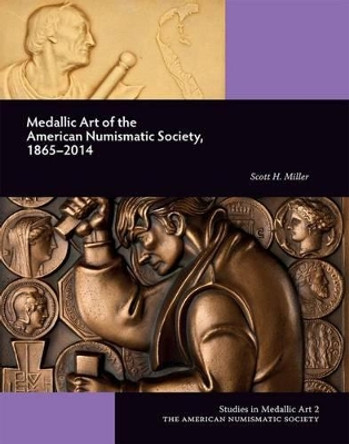 Medallic Art of the American Numismatic Society: 1865-2014 by Scott Miller 9780897223355