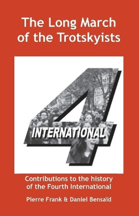 The Long March of the Trotskyists Contributions to the History of the Fourth International by Pierre Frank 9780902869806