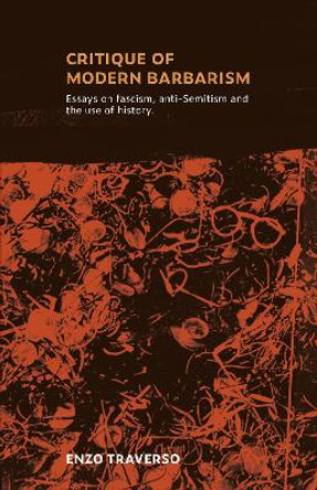 CRITIQUE OF MODERN BARBARISM: Essays on fascism, anti-Semitism and the use of history by Enzo Traverso 9780902869820