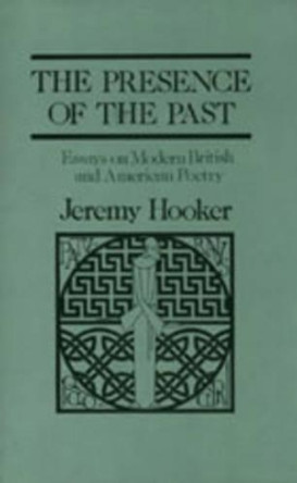 The Presence of the Past: Essays on Modern British and American Poetry by Jeremy Hooker 9780907476719