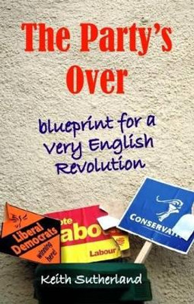Party's Over: Blueprint for a Very English Revolution by Keith Sutherland 9780907845515