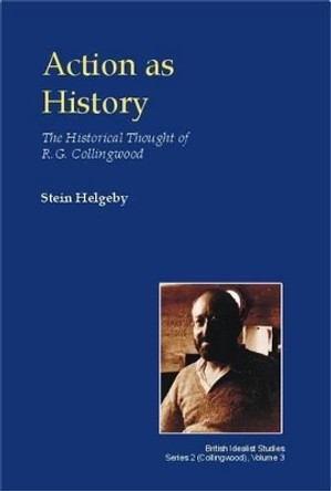 Action as History: The Historical Thought of R.G. Collingwood by Stein Helgeby 9780907845577