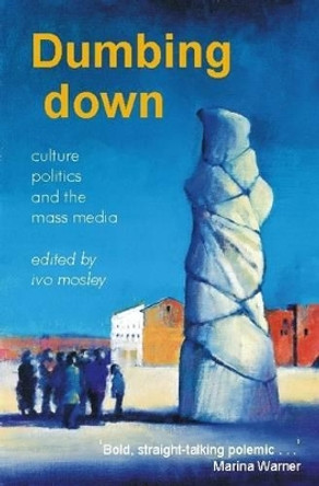 Dumbing Down: Culture, Politics and the Mass Media by Ivo Mosley 9780907845652