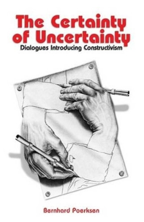 Certainty of Uncertainty: Dialogues Introducing Constructivism by Bernhard Poerksen 9780907845812