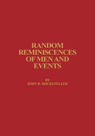 Random Reminiscences of Men and Events by John D. Rockefeller 9780912882581