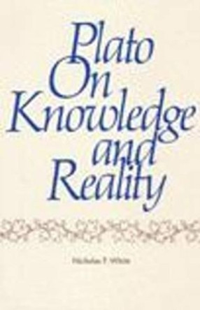 Plato on Knowledge and Reality by Nicholas White 9780915144228
