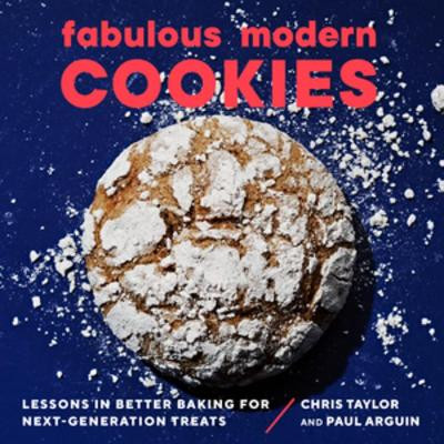 Fabulous Modern Cookies: Lessons in Better Baking for Next-Generation Treats Paul Arguin 9781682686591