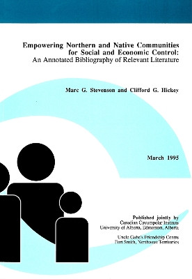 Empowering Northern and Native Communities for Social and Economic Control: An Annotated Bibliography of Relevant Literature by Marc G. Stevenson 9780919058910