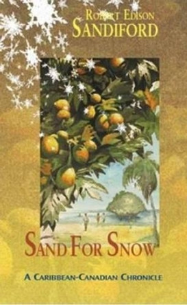 Sand for Snow: A Caribbean-Canadian Chronicle by Robert Edison Sandiford 9780919688797