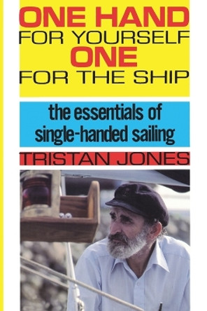 One Hand for Yourself, One for the Ship: The Essentials of Single-Handed Sailing by Tristan Jones 9780924486036