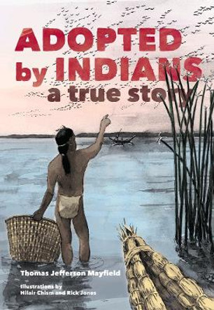 Adopted by Indians: A True Story by Thomas Jefferson Mayfield 9780930588939