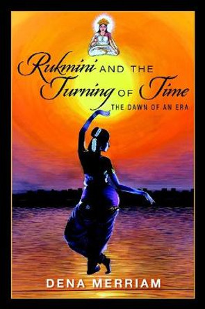 Rukmini and the Turning of Time: The Dawn of an Era by Dena Merriam