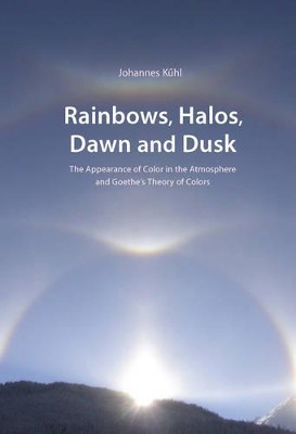 Rainbows, Halos, Dawn and Dusk: The Appearance of Color in the Atmosphere and Goethe's Theory of Colors by Johannes Kuhl 9780932776488