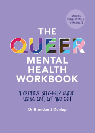 The Queer Mental Health Workbook: A Creative Self-Help Guide Using CBT, Cft and Dbt by Dr. Brendan J. Dunlop