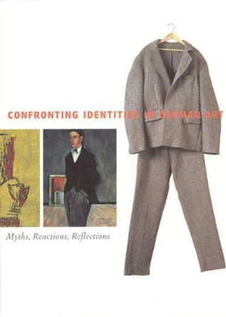 Confronting Identities in German Art: Myths, Reactions, Reflections Reinhold Heller 9780935573367
