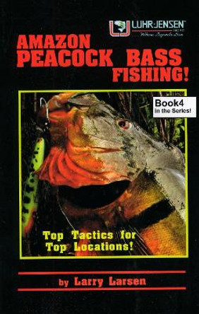 Amazon Peacock Bass Fishing: Top Tactics for Top Locations Book 4 by Larry Larsen 9780936513539