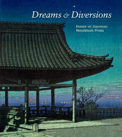 Dreams and Diversions: Essays on Japanese Woodblock Prints by Andreas Marks 9780937108475